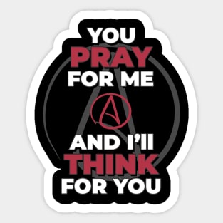 You Pray For Me & I'll Think For You - Anti-Religion Pro-Logic Sticker